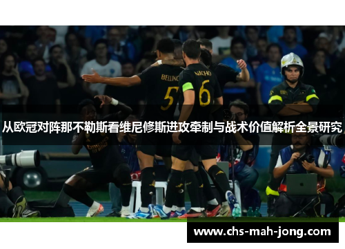 从欧冠对阵那不勒斯看维尼修斯进攻牵制与战术价值解析全景研究