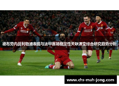 德布劳内战利物浦表现与法甲赛场稳定性关联演变综合研究趋势分析