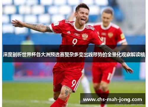 深度剖析世界杯各大洲预选赛复杂多变出线形势的全景化观察解读稿